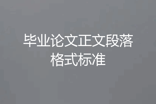 毕业论文正文段落格式标准