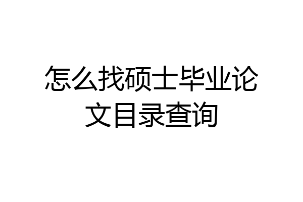 怎么找硕士毕业论文目录查询