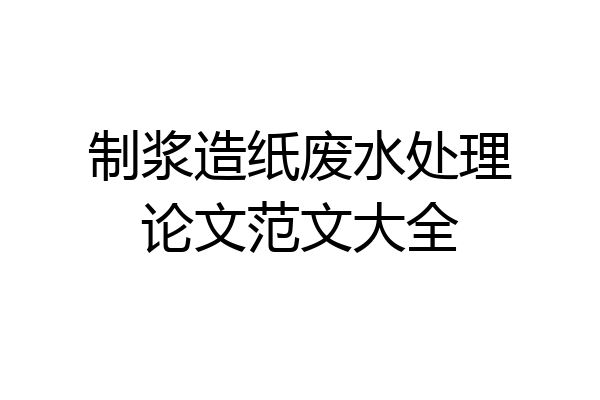 制浆造纸废水处理论文范文大全