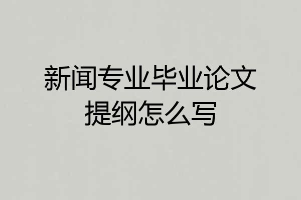 新闻专业毕业论文提纲怎么写