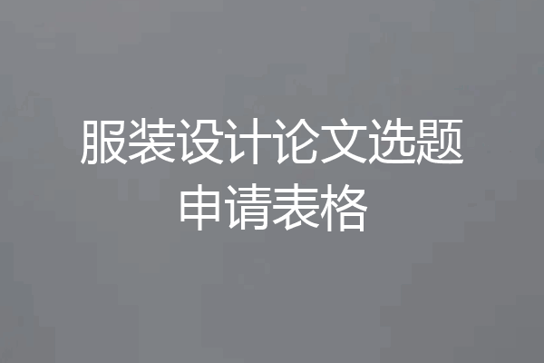 服装设计论文选题申请表格