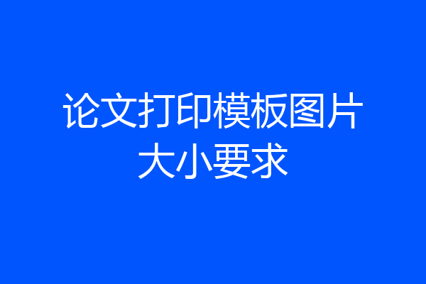 论文打印模板图片大小要求