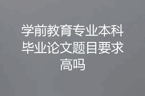 学前教育专业本科毕业论文题目要求高吗