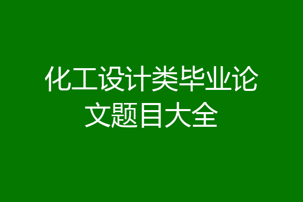 化工设计类毕业论文题目大全
