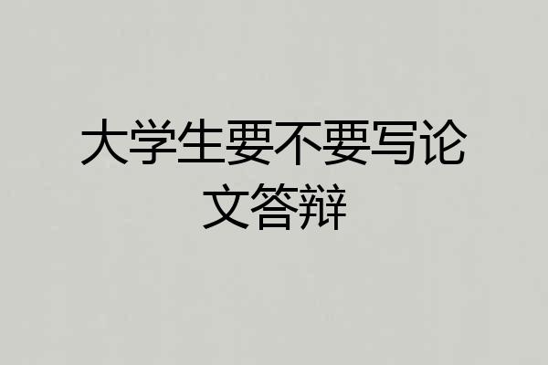 大学生要不要写论文答辩