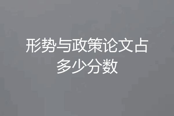 形势与政策论文占多少分数