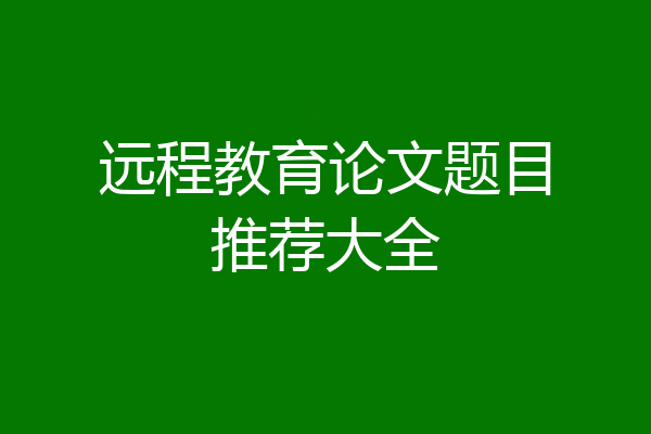 远程教育论文题目推荐大全