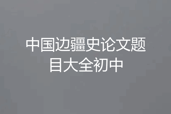 中国边疆史论文题目大全初中