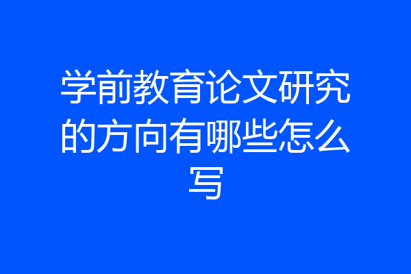 学前教育论文研究的方向有哪些怎么写