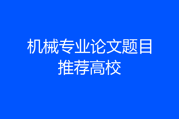 机械专业论文题目推荐高校