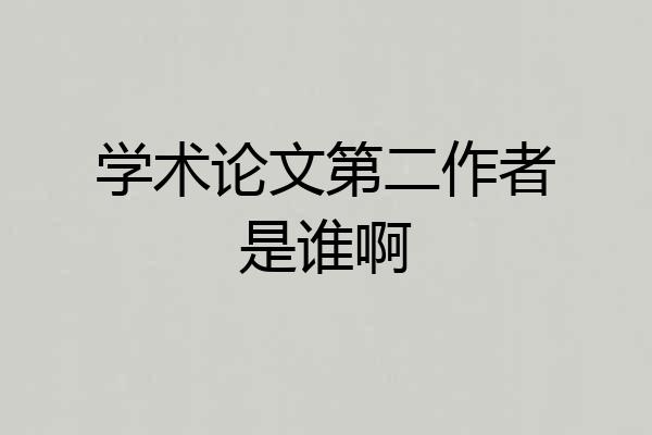 学术论文第二作者是谁啊