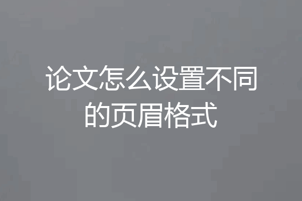 论文怎么设置不同的页眉格式