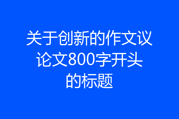 关于创新的作文议论文800字开头的标题