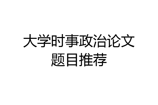 大学时事政治论文题目推荐