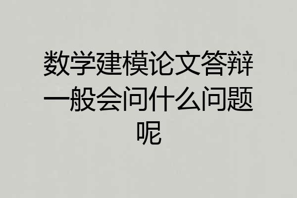 数学建模论文答辩一般会问什么问题呢