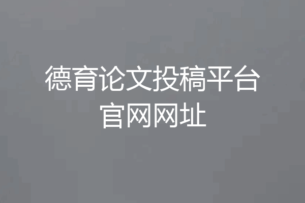 德育论文投稿平台官网网址