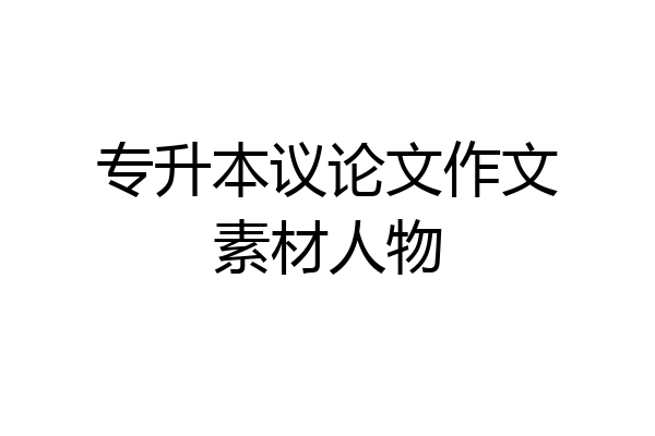 专升本议论文作文素材人物