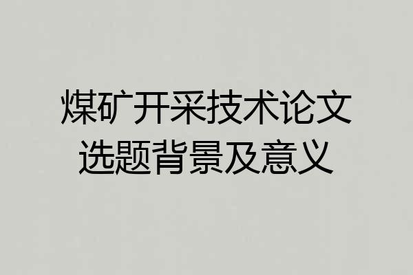 煤矿开采技术论文选题背景及意义