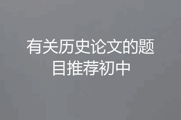 有关历史论文的题目推荐初中