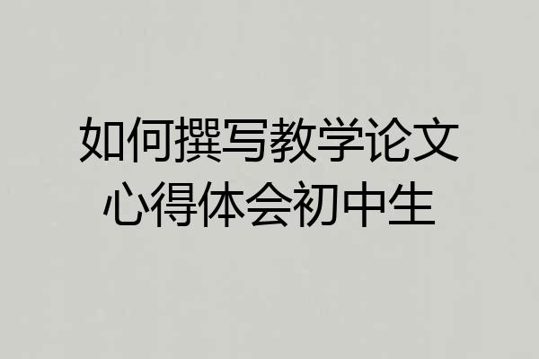 如何撰写教学论文心得体会初中生
