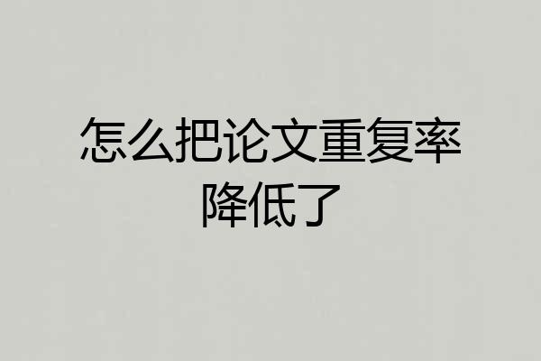 怎么把论文重复率降低了