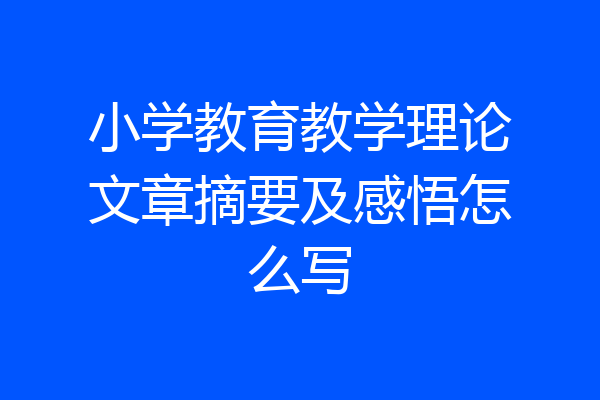 小学教育教学理论文章摘要及感悟怎么写