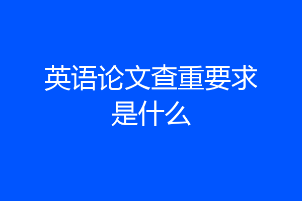英语论文查重要求是什么