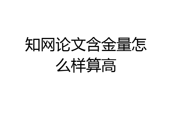 知网论文含金量怎么样算高