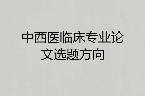 中西医临床专业论文选题方向