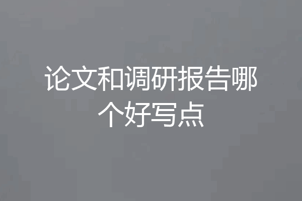 论文和调研报告哪个好写点