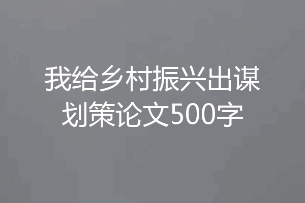 我给乡村振兴出谋划策论文500字