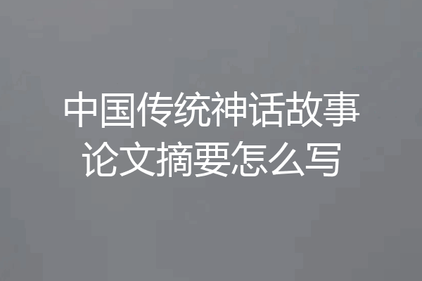 中国传统神话故事论文摘要怎么写