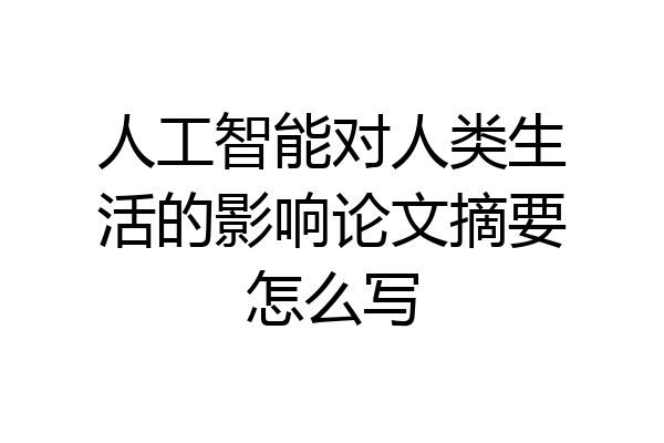 人工智能对人类生活的影响论文摘要怎么写