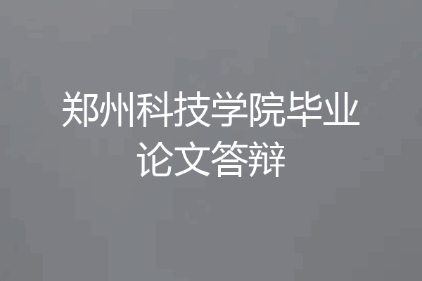 郑州科技学院毕业论文答辩