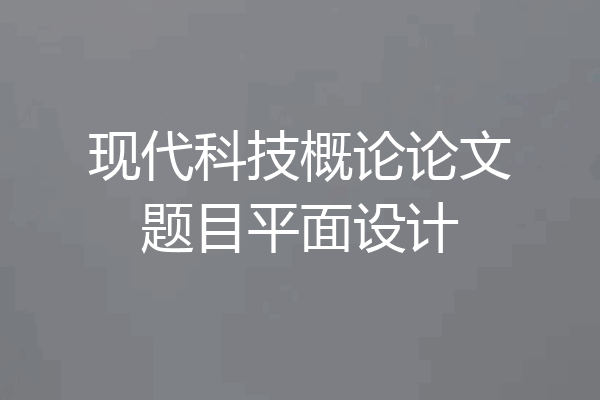 现代科技概论论文题目平面设计