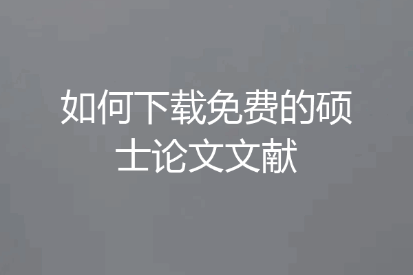 如何下载免费的硕士论文文献