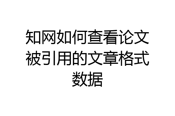 知网如何查看论文被引用的文章格式数据