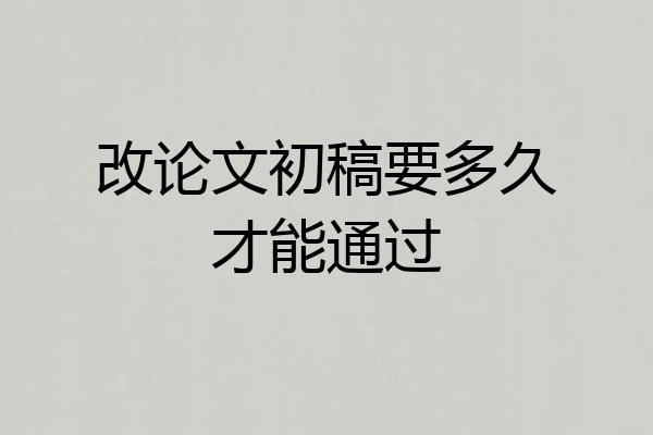 改论文初稿要多久才能通过