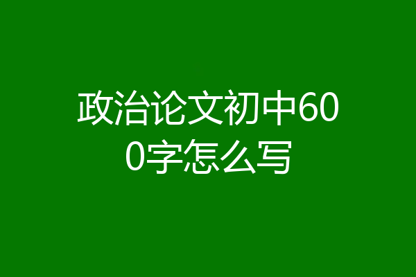 政治论文初中600字怎么写