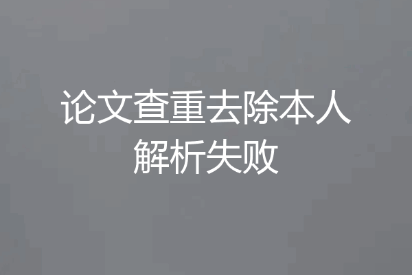 论文查重去除本人解析失败