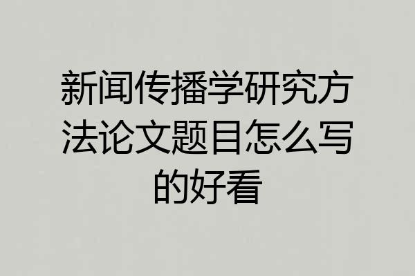 新闻传播学研究方法论文题目怎么写的好看