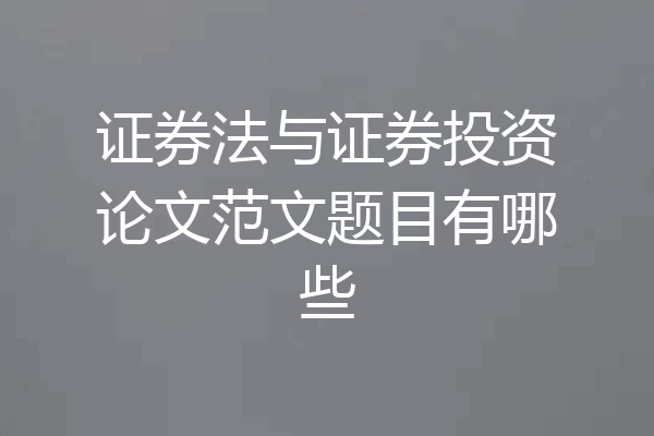证券法与证券投资论文范文题目有哪些