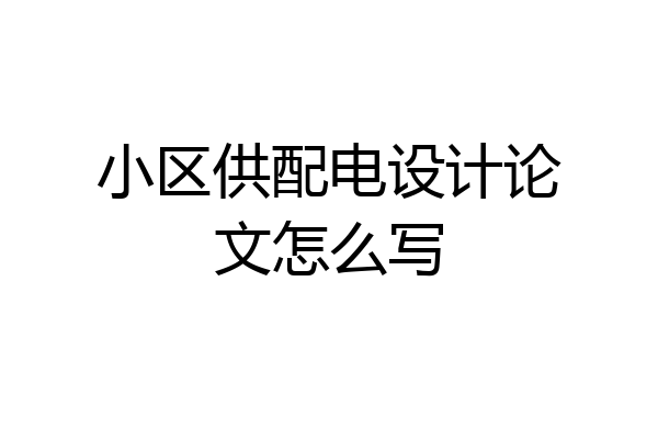 小区供配电设计论文怎么写