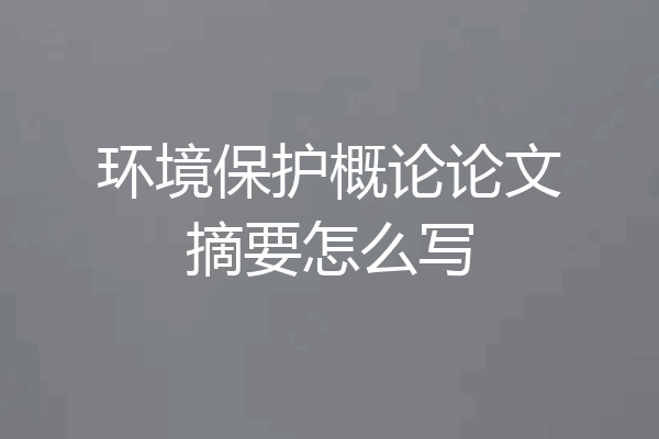 环境保护概论论文摘要怎么写