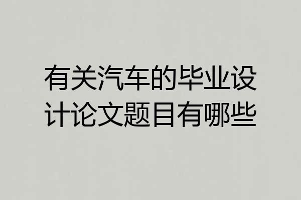 有关汽车的毕业设计论文题目有哪些