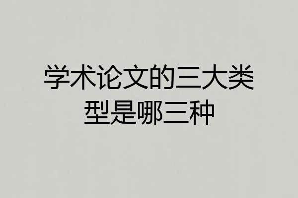 学术论文的三大类型是哪三种