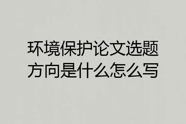 环境保护论文选题方向是什么怎么写