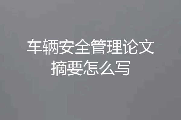 车辆安全管理论文摘要怎么写