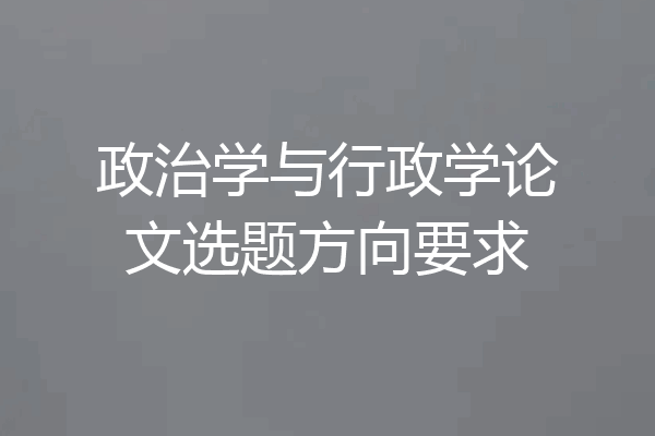 政治学与行政学论文选题方向要求