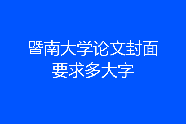 暨南大学论文封面要求多大字